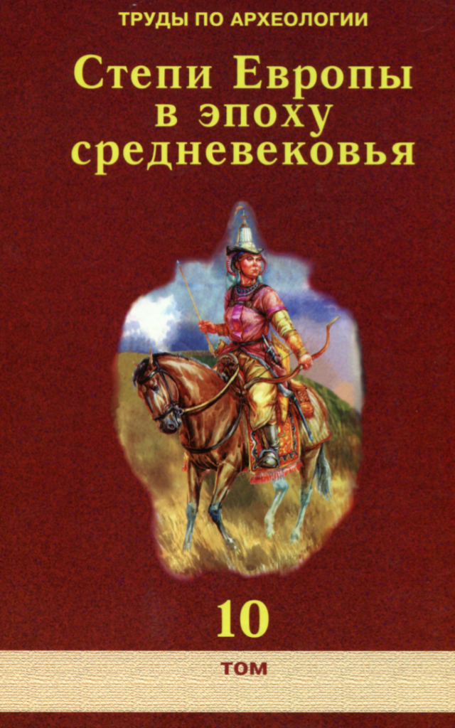 Труды по археологии «Степи Европы в эпоху Средневековья» (том 10) с публикацией с.н.с. И. Р. Гусач Труды по археологии «Степи Европы в эпоху Средневековья» (том 10) с публикацией с.н.с. И. Р. Гусач